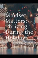 Mindset Matters: Thriving During The Holidays B0G3JSKYSG Book Cover