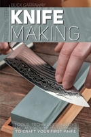 Step-by-Step Knife Making: Techniques, Alloys, Tools and All You Need to Know to Craft Your First Knife 1803610018 Book Cover