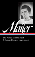 Norman Mailer: The Naked and the Dead & Selected Letters 1945-1946 (LOA #364) 1598537431 Book Cover