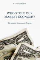 Who Stole Our Market Economy?: The Desperate Need For Socioeconomic Progress 3319852477 Book Cover