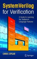 SystemVerilog for Verification: A Guide to Learning the Testbench Language Features 0387270361 Book Cover