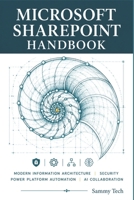 MICROSOFT SHAREPOINT HANDBOOK: The Ultimate Guide to Modern Information Architecture, Security, Power Platform Automation, and AI-Powered Collaboration with Microsoft 365 B0H2SQM7DR Book Cover