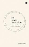 The Unsaid Curriculum: For confused creatives in a curated world B0FNMKGPB5 Book Cover