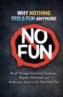 Why Nothing Feels Fun Anymore: Break Through Emotional Numbness, Reignite Motivation, and Rediscover Joy in a Life That Feels Flat B0GVS45Q2W Book Cover