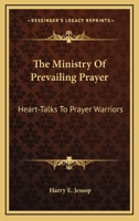 The Ministry Of Prevailing Prayer: Heart-Talks To Prayer Warriors 1163140848 Book Cover