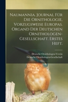 Naumannia. Journal für die Ornithologie, vorzugsweise Europas. Organd der deutschen Ornithologen-Gesellschaft. Erstes Heft. 1018503331 Book Cover