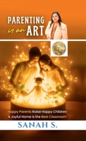 Parenting is an Art: Happy Parents Raise Happy Children, A Joyful Home is the Best Classroom B0F79T8L2Q Book Cover