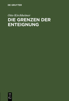 Die Grenzen Der Enteignung: Ein Beitrag Zur Entwicklungsgeschichte Des Enteignungsinstituts Und Zur Auslegung Des Art. 153 Der Weimarer Verfassung 311130325X Book Cover