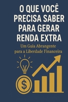 O QUE VOCÊ PRECISA SABER PARA GERAR RENDA EXTRA: Um Guia Abrangente para a Liberdade Financeira B0FR2VZH8F Book Cover