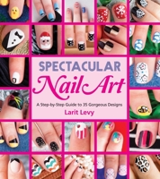 Spectacular Nail Art: A Step-by-Step Guide to 35 Gorgeous Designs 1623540259 Book Cover