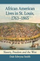 African American Lives in St. Louis, 1763-1865: Slavery, Freedom and the West 1476666830 Book Cover