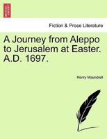 A Journey From Aleppo to Jerusalem, at Easter, A.D. 1697 1171408129 Book Cover