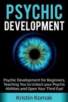 Psychic Development: Psychic Development for Beginners, Teaching you to Unlock your Psychic Abilities and Open your Third Eye! 1925989259 Book Cover