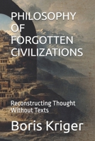 PHILOSOPHY OF FORGOTTEN CIVILIZATIONS: Reconstructing Thought Without Texts B0FMPC895G Book Cover