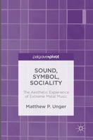 Sound, Symbol, Sociality: The Aesthetic Experience of Extreme Metal Music 1137478349 Book Cover