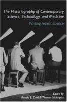 The Historiography of Contemporary Science, Technology, and Medicine: Writing Recent Science (Routledge Studies in the History of Science, Technology and Medicine) 0415391423 Book Cover