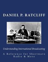 Understanding International Broadcasting: A Reference for Shortwave Radio 1530031621 Book Cover