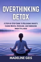 Overthinking Detox: A Step-by-Step Guide to Releasing Anxiety, Easing Mental Overload, and Embracing Inner Stillness B0F5N4RJW8 Book Cover