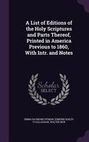 A List of Editions of the Holy Scriptures and Parts Thereof, Printed in America Previous to 1860, with Intr. and Notes 1358713286 Book Cover