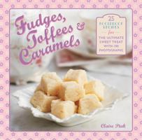 Fudges, Toffees & Caramels: 25 Foolproof Recipes for the Ultimate Sweet Tooth with 100 Photographs 0754827321 Book Cover