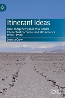 Itinerant Ideas: Race, Indigeneity and Cross-Border Intellectual Encounters in Latin America 3031019512 Book Cover