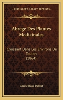 Abrege Des Plantes Medicinales: Croissant Dans Les Environs De Toulon (1864) 034145219X Book Cover