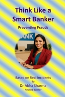 Think Like a Smart Banker: Preventing Frauds: Based on Real Incidents B0FP4HR8JP Book Cover