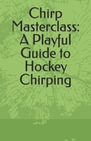 Chirp Masterclass: A Playful Guide to Hockey Chirping B0CQTRJ8WB Book Cover