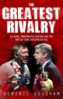 Greatest Rivalry : When Manchester United and Arsenal Fought for Premier League Supremacy 1836804407 Book Cover