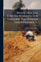 Briefe Über Das Fürsten-bündniss Zur Theilung Von Pohlen Und Frankreich. Von Einem Stillen Beobachter [b. Vaughan]. Übers, Mit Anmerkungen... 1248239407 Book Cover