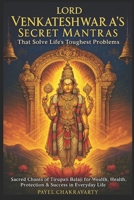 Lord Venkateshwara’s Secret Mantras That Solve Life’s Toughest Problems: Sacred Chants of Tirupati Balaji for Wealth, Health, Protection & Success in Everyday Life B0FWZM53GY Book Cover
