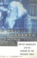 A Well-Ordered Thing: Dmitrii Mendeleev and the Shadow of the Periodic Table 046502775X Book Cover