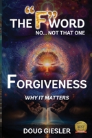 The "F"-Word, No Not that one... Forgiveness, Why it matters! (The F-Words: Forgiveness, Faith, Fear...) B0F5L8Q57Q Book Cover