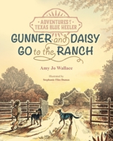 Adventures of a Texas Blue Heeler: Gunner & Daisy Go To The Ranch 1736111418 Book Cover