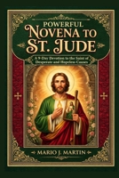 POWERFUL NOVENA TO ST. JUDE: A 9- Day Devotion to the Saint of Desperate and Hopeless Causes. B0FNMPYXK1 Book Cover