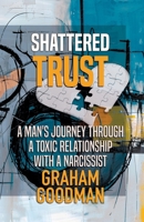 Shattered Trust: A Man's Journey Through A Toxic Relationship With A Narcissist B0DYV9G56K Book Cover