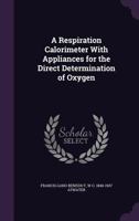A Respiration Calorimeter With Appliances for the Direct Determination of Oxygen 1347444882 Book Cover
