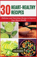 Heart-Healthy Recipes: 30 Delicious and Nutritious Recipes to Improve Your Heart Health B0C6P8JSNK Book Cover