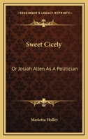 Sweet Cicely: Or Josiah Allen as a Politician 1533025533 Book Cover