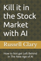 Kill it in the Stock Market with AI: How to Not get Left Behind in The New Age of AI B0GXD314PL Book Cover