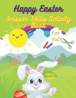 Happy Easter Scissor Skills Activity Book For Kids: Scissor Skills Activity Book, Easter Egg Color and Cut-out Book For Kids, Toddlers & Preschool Fun ... Kids Activity Book Easter Basket Stuffer. B08X5ZC8ZX Book Cover