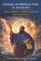 EZEQUIEL UN MENSAJE PARA EL DIA DE HOY: Un Llamado a la Proclamación del Mensaje más Excelente (Spanish Edition) B08JF5MB64 Book Cover