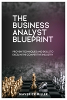 THE BUSINESS ANALYST BLUEPRINT: PROVEN TECHNIQUES AND SKILLS TO EXCEL IN THE COMPETITIVE INDUSTRY B0CDNPQNWX Book Cover