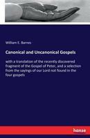 Canonical And Uncanonical Gospels: With A Translation Of The Recently Discovered Fragment Of The Gospel Of Peter, And A Selection From The Sayings Of Our Lord Not Found In The Four Gospels... 1279063432 Book Cover