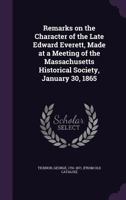 Remarks on the Character of the Late Edward Everett: Made at a Meeting of the Massachusetts Historical Society, January 30, 1865 1359313583 Book Cover