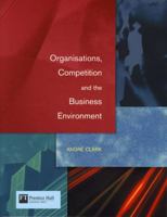 Organisations, Competition and the Business Environment 0201619083 Book Cover
