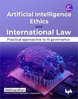Artificial Intelligence Ethics and International Law - 2nd Edition: Practical Approaches to AI Governance 9355516223 Book Cover