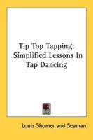 Tip Top Tapping: Simplified Lessons In Tap Dancing 1432569775 Book Cover