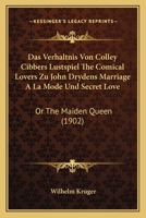Das Verh�ltnis Von Colley Cibbers Lustspiel "the Comical Lovers" Zu John Drydens "marriage a la Mode" Und "secret Love; Or, the Maiden Queen": Inaugural-Dissertation Verfasst Und Der Hohen Philosophis 116006007X Book Cover