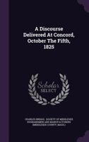 A Discourse Delivered At Concord: October The Fifth, 1825 1348103035 Book Cover